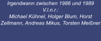 Irgendwann zwischen 1986 und 1989 V.l.n.r.:   Michael Kühnel, Holger Blum, Horst Zellmann, Andreas Mikus, Torsten Meißner