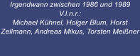 Irgendwann zwischen 1986 und 1989 V.l.n.r.:   Michael Khnel, Holger Blum, Horst Zellmann, Andreas Mikus, Torsten Meiner
